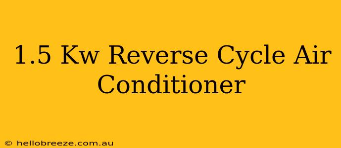 1.5 Kw Reverse Cycle Air Conditioner