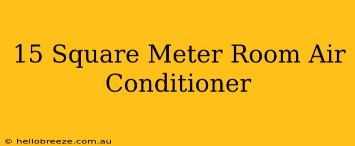 15 Square Meter Room Air Conditioner