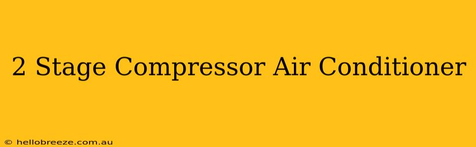 2 Stage Compressor Air Conditioner