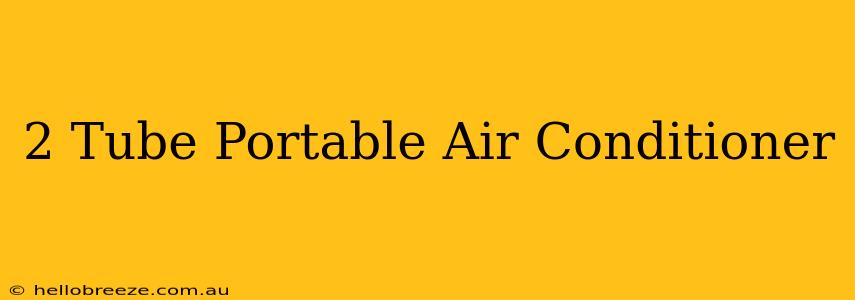 2 Tube Portable Air Conditioner