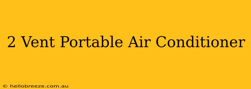 2 Vent Portable Air Conditioner