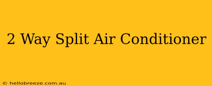 2 Way Split Air Conditioner