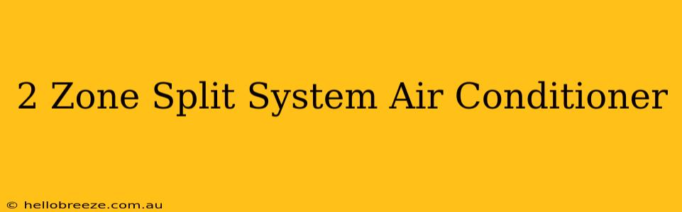 2 Zone Split System Air Conditioner