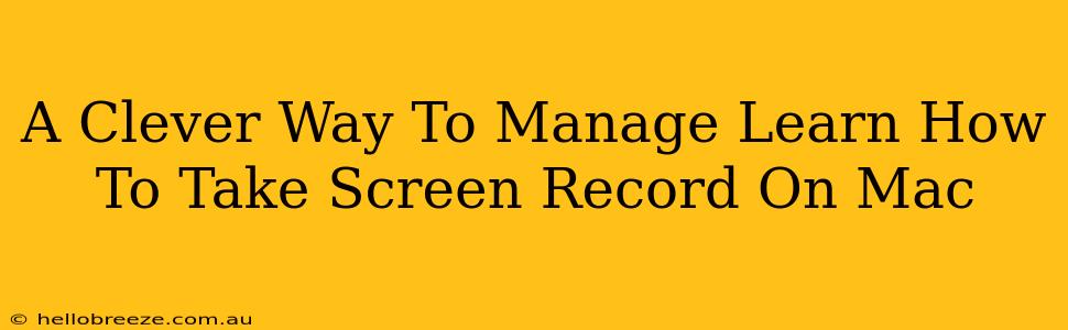 A Clever Way To Manage Learn How To Take Screen Record On Mac