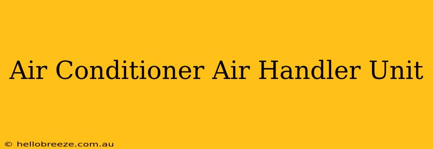 Air Conditioner Air Handler Unit