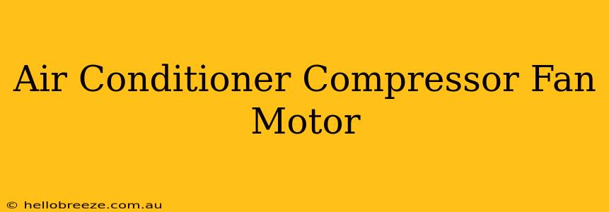 Air Conditioner Compressor Fan Motor