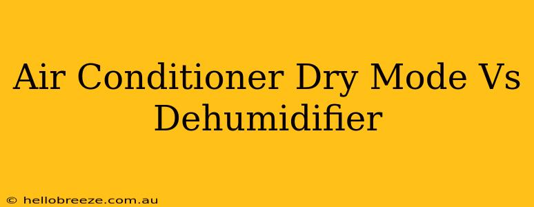 Air Conditioner Dry Mode Vs Dehumidifier