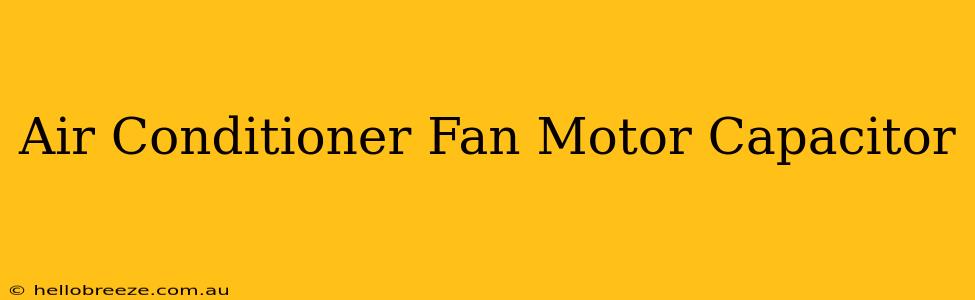 Air Conditioner Fan Motor Capacitor