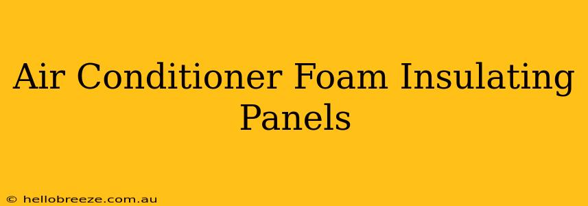 Air Conditioner Foam Insulating Panels