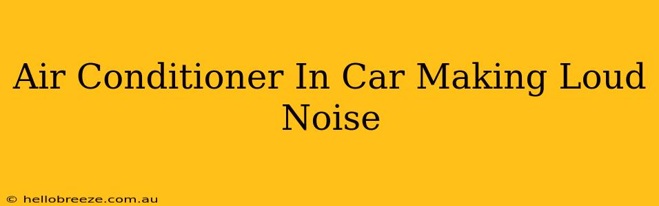 Air Conditioner In Car Making Loud Noise