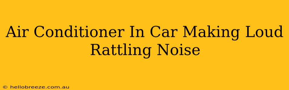 Air Conditioner In Car Making Loud Rattling Noise