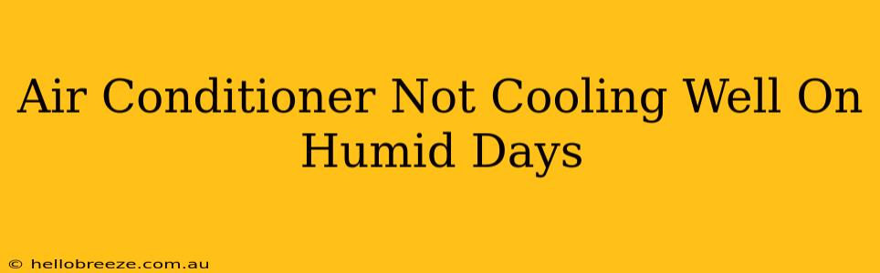 Air Conditioner Not Cooling Well On Humid Days