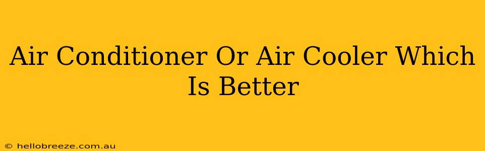 Air Conditioner Or Air Cooler Which Is Better