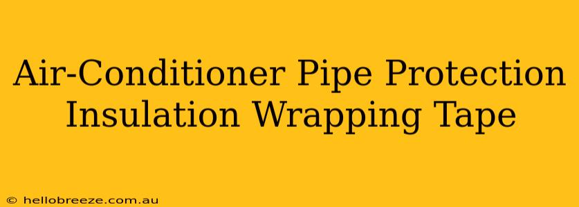 Air-Conditioner Pipe Protection Insulation Wrapping Tape