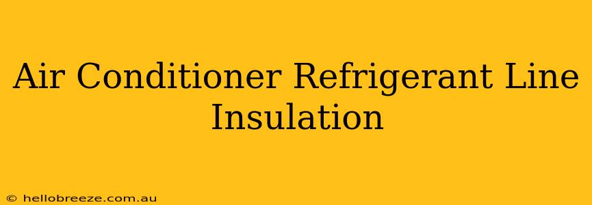 Air Conditioner Refrigerant Line Insulation