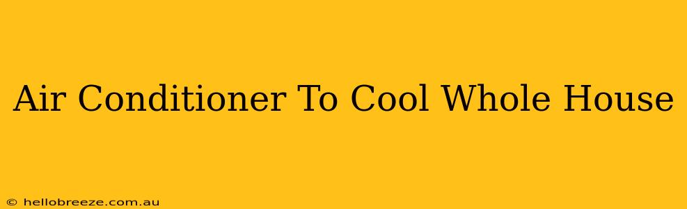 Air Conditioner To Cool Whole House