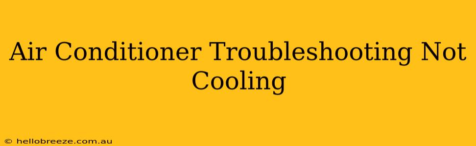 Air Conditioner Troubleshooting Not Cooling