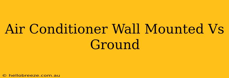 Air Conditioner Wall Mounted Vs Ground