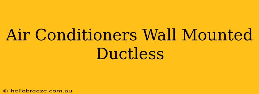 Air Conditioners Wall Mounted Ductless