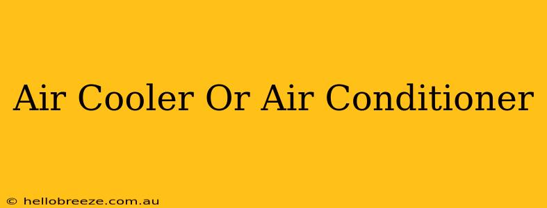 Air Cooler Or Air Conditioner