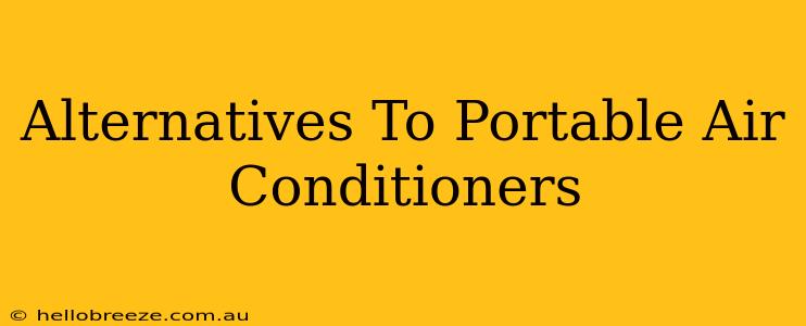 Alternatives To Portable Air Conditioners