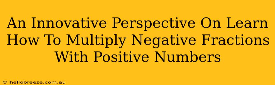 An Innovative Perspective On Learn How To Multiply Negative Fractions With Positive Numbers