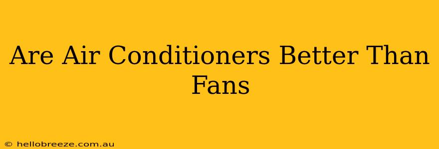 Are Air Conditioners Better Than Fans