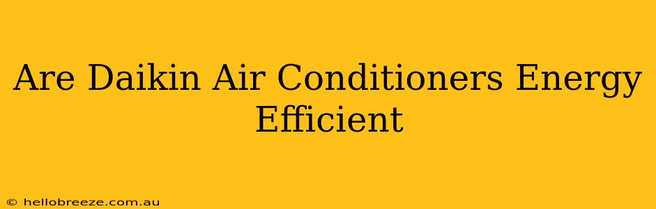 Are Daikin Air Conditioners Energy Efficient