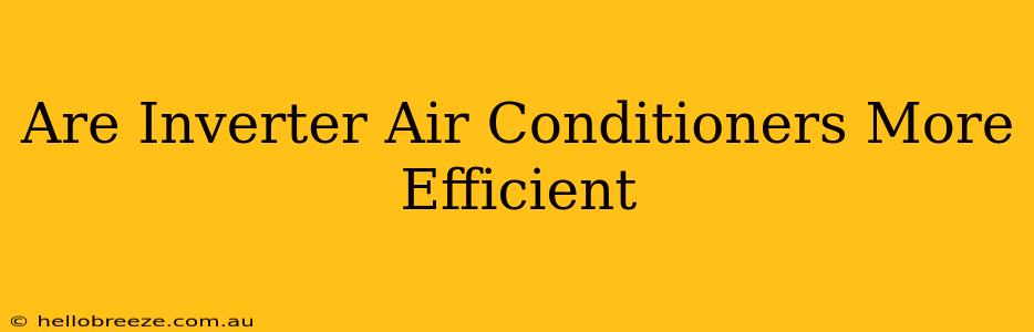 Are Inverter Air Conditioners More Efficient