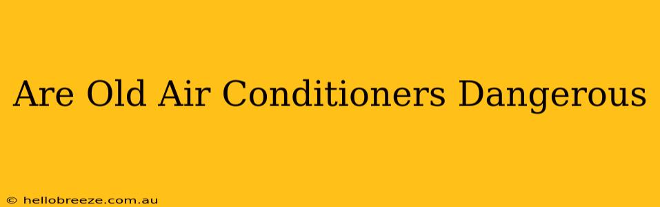 Are Old Air Conditioners Dangerous