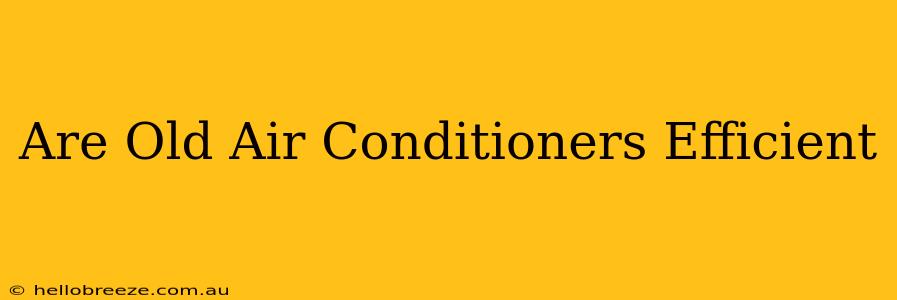 Are Old Air Conditioners Efficient