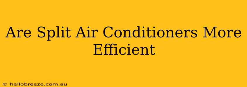 Are Split Air Conditioners More Efficient