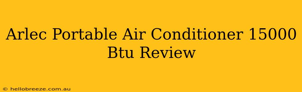 Arlec Portable Air Conditioner 15000 Btu Review