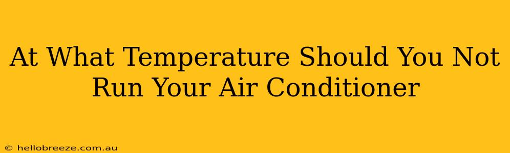 At What Temperature Should You Not Run Your Air Conditioner