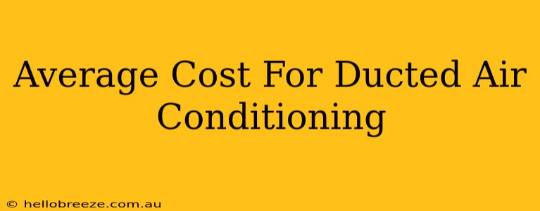 Average Cost For Ducted Air Conditioning