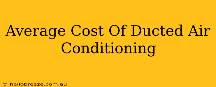 Average Cost Of Ducted Air Conditioning