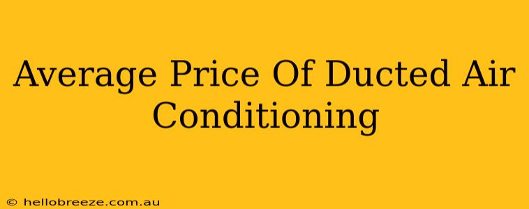 Average Price Of Ducted Air Conditioning