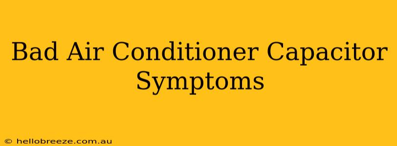 Bad Air Conditioner Capacitor Symptoms