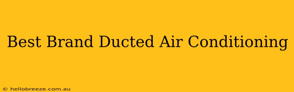 Best Brand Ducted Air Conditioning