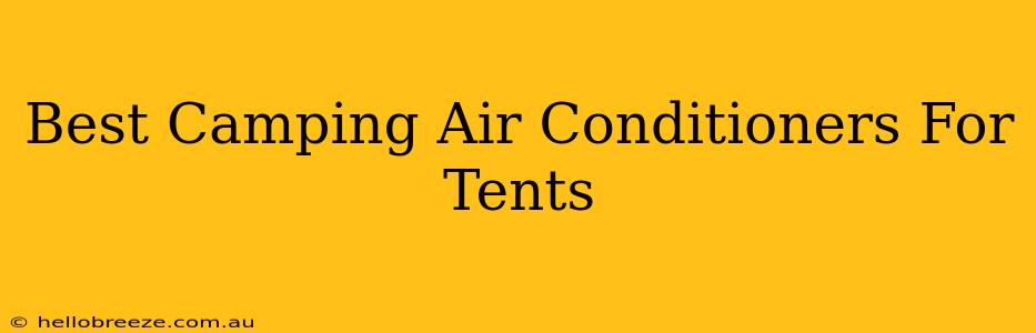 Best Camping Air Conditioners For Tents