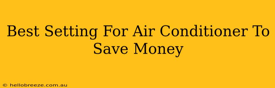 Best Setting For Air Conditioner To Save Money