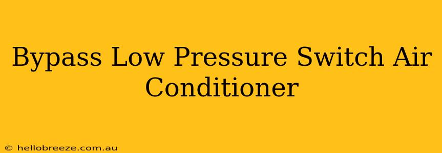 Bypass Low Pressure Switch Air Conditioner