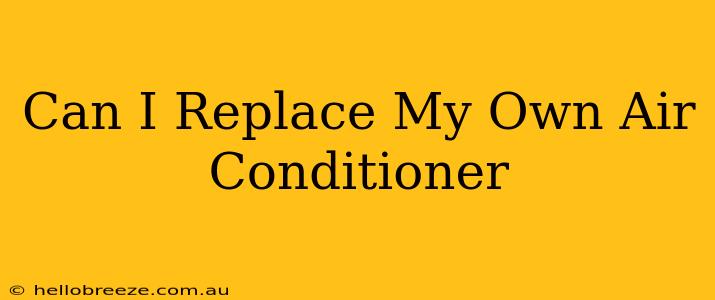 Can I Replace My Own Air Conditioner