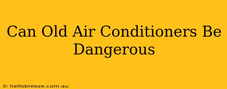 Can Old Air Conditioners Be Dangerous