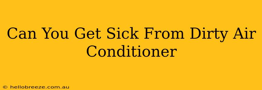 Can You Get Sick From Dirty Air Conditioner