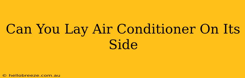 Can You Lay Air Conditioner On Its Side