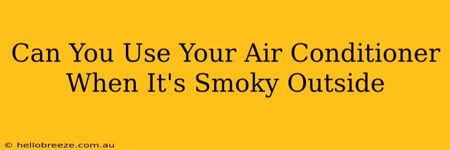 Can You Use Your Air Conditioner When It's Smoky Outside