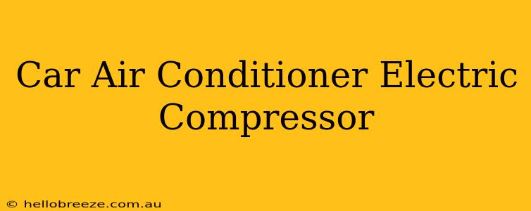 Car Air Conditioner Electric Compressor