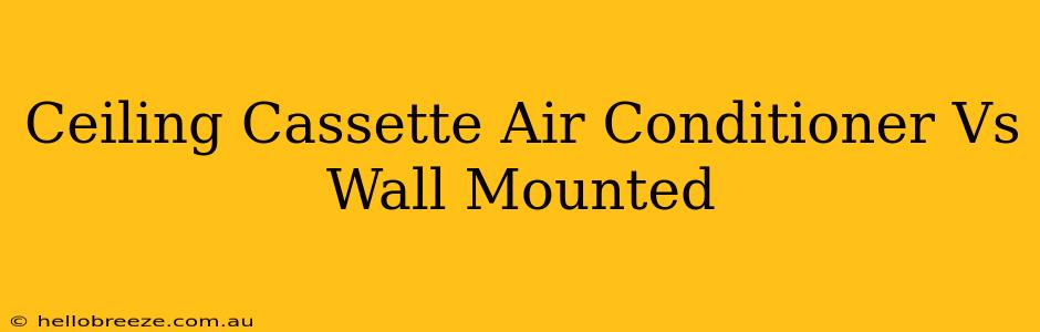 Ceiling Cassette Air Conditioner Vs Wall Mounted