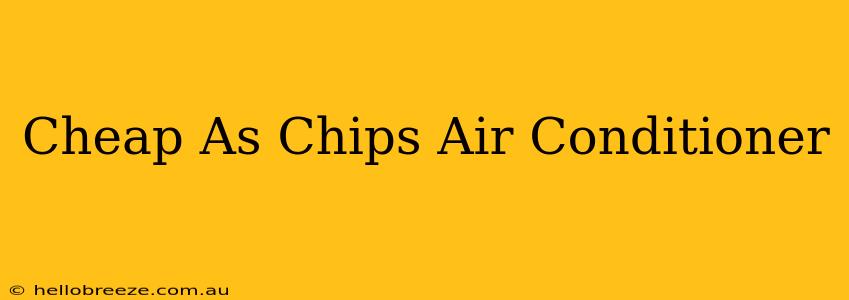 Cheap As Chips Air Conditioner